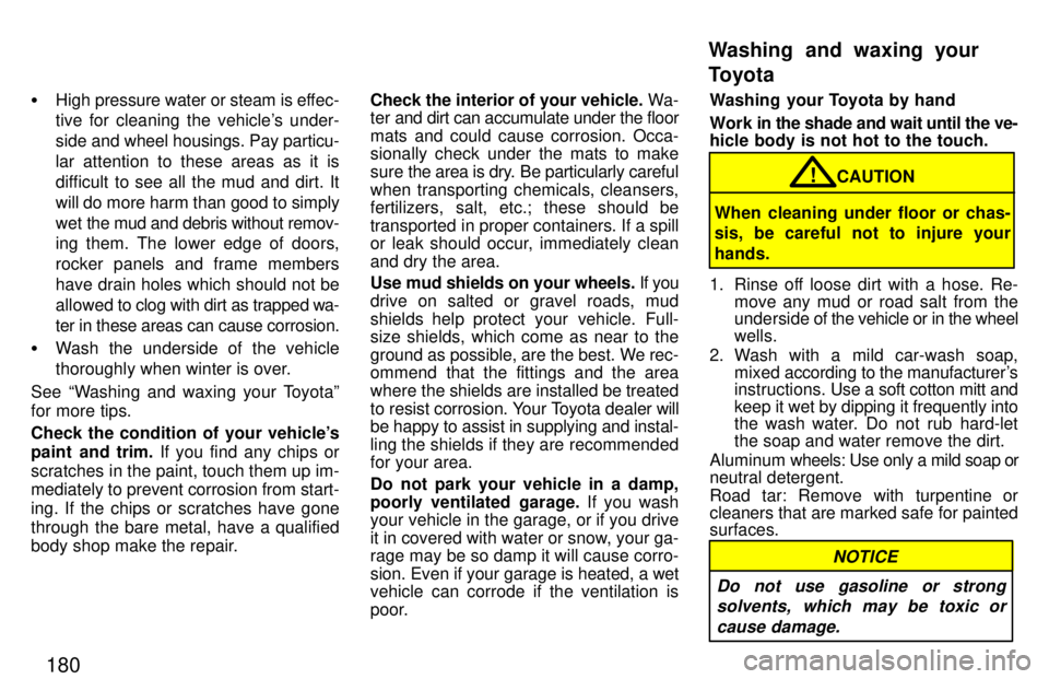 TOYOTA 4RUNNER 1997  Owners Manual 180
�
High  pressure water or steam is effec-
tive for cleaning the vehicles under- 
side  and wheel housings. Pay particu-
lar attention to these areas as it is
difficult to see all the mud and dirt