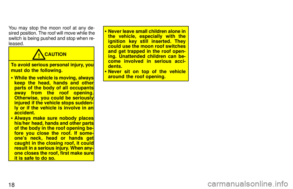 TOYOTA 4RUNNER 1997 User Guide 18You may stop the moon roof at any de- 
sired 
position. The roof will move while the
switch is being pushed and stop when re- leased.
CAUTION!
To avoid serious personal injury, you 
must do the foll