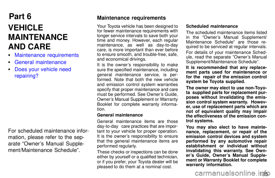 TOYOTA 4RUNNER 1997  Owners Manual Part 6Maintenance  requirements
185
VEHICLE MAINTENANCEAND CARE �
Maintenance requirements
�General maintenance
�Does your vehicle need repairing?
For scheduled maintenance infor- 
mation, please refe