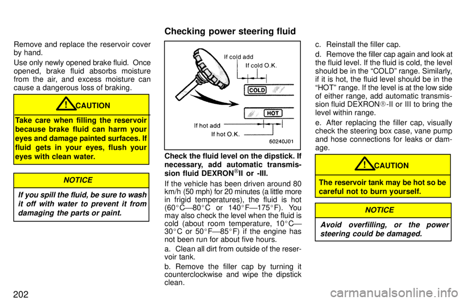 TOYOTA 4RUNNER 1997  Owners Manual 202Remove and replace the reservoir cover by hand. 
Use only newly opened brake fluid.  Once 
opened, brake fluid absorbs moisture 
from the air, and excess moisture can cause a dangerous loss of brak
