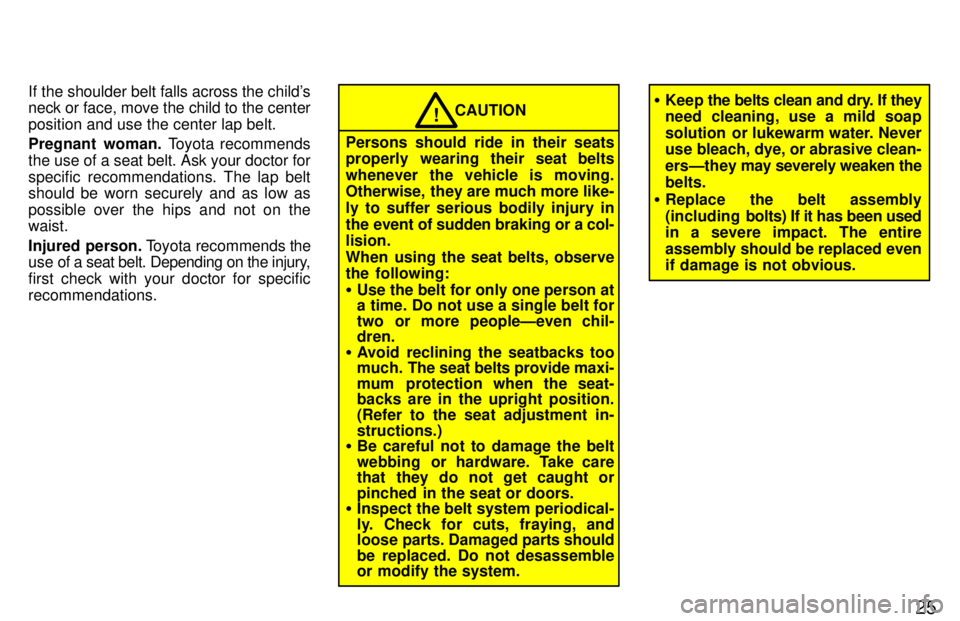 TOYOTA 4RUNNER 1997 Owners Manual 25
If the shoulder belt falls across the childs neck or face, move the child to the center
position and use the center lap belt.
Pregnant woman.
Toyota recommends
the use of a seat belt. Ask your TOYOTA 4RUNNER 1997 Owners Manual 25
If the shoulder belt falls across the childs neck or face, move the child to the center
position and use the center lap belt.
Pregnant woman.
Toyota recommends
the use of a seat belt. Ask your