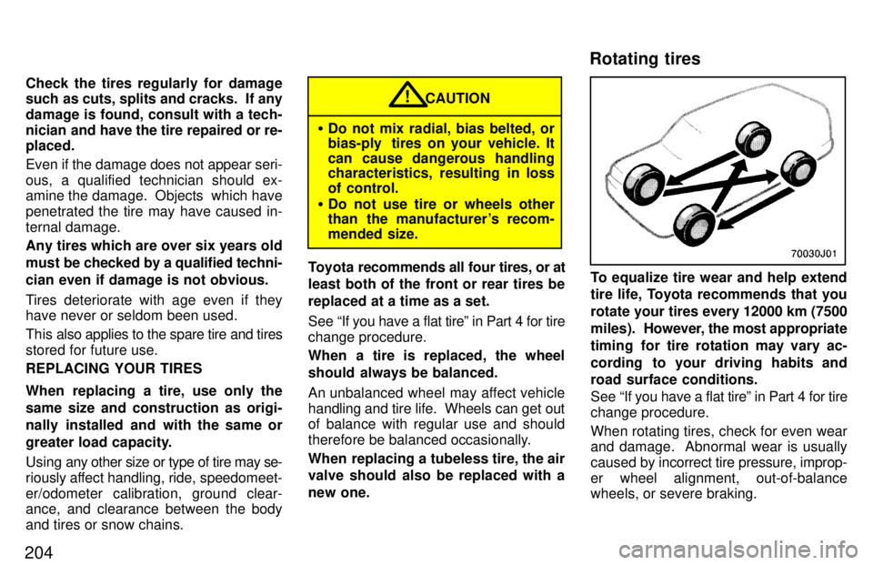 TOYOTA 4RUNNER 1997  Owners Manual 204Check the tires regularly for damage 
such as cuts, splits and cracks.  If any 
damage is found, consult with a tech-
nician and have the tire repaired or re- placed. Even if the damage does not ap
