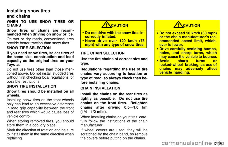 TOYOTA 4RUNNER 1997 Owners Manual 205
WHEN TO USE SNOW TIRES OR CHAINS
Snow tires or chains are recom-
mended when driving on snow or ice.
On wet or dry roads, conventional tires
provide better traction than snow tires. SNOW TIRE TOYOTA 4RUNNER 1997 Owners Manual 205
WHEN TO USE SNOW TIRES OR CHAINS
Snow tires or chains are recom-
mended when driving on snow or ice.
On wet or dry roads, conventional tires
provide better traction than snow tires. SNOW TIRE