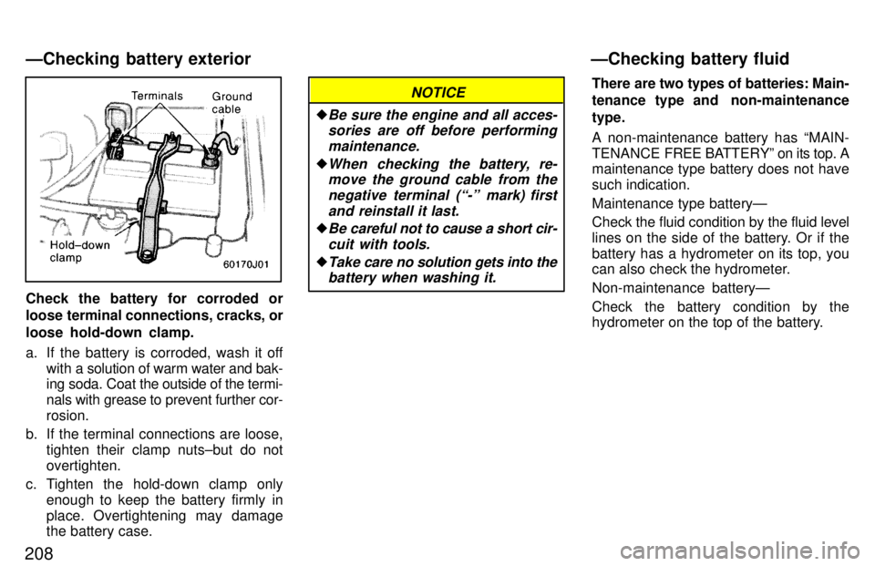 TOYOTA 4RUNNER 1997  Owners Manual 208
Check the battery for corroded or 
loose terminal connections, cracks, or 
loose hold-down clamp. 
a. If the battery is corroded, wash it offwith a  solution of warm water and bak-
ing soda. Coat 