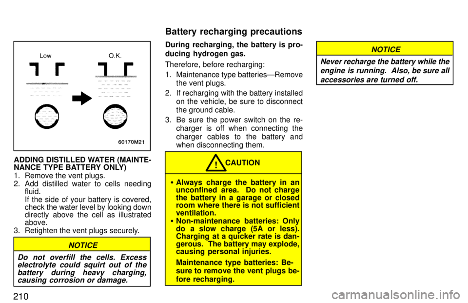 TOYOTA 4RUNNER 1997  Owners Manual 210
ADDING DISTILLED WATER (MAINTE- 
NANCE TYPE BATTERY ONLY) 
1. Remove the vent plugs. 
2. Add distilled water to cells needingfluid.
If the side of your battery is covered, 
check the water level b