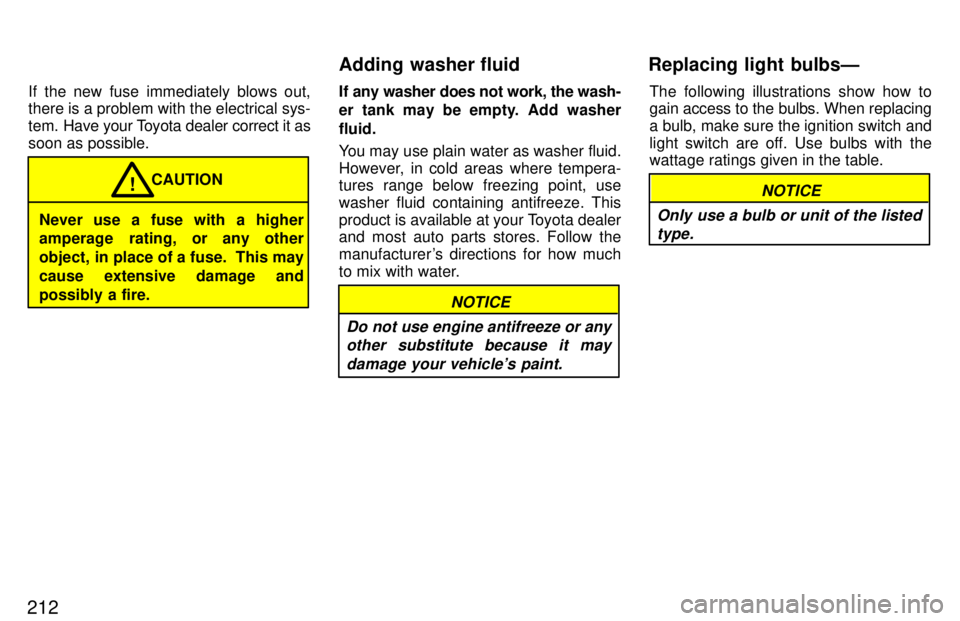 TOYOTA 4RUNNER 1997  Owners Manual 212If the new fuse immediately blows out, there is a problem with the electrical sys- 
tem. 
Have your Toyota dealer correct it as
soon as possible.
Never use a fuse with a higher 
amperage rating, or