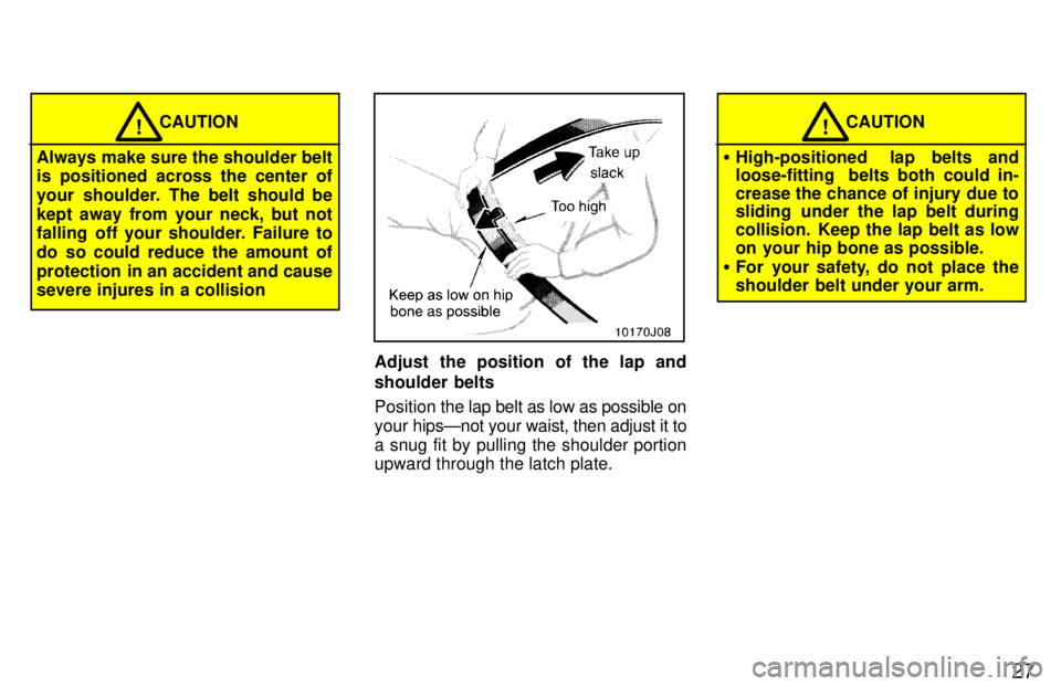 TOYOTA 4RUNNER 1997 Owners Manual 27
CAUTION!
Always make sure the shoulder belt
is positioned across the center of
your shoulder. The belt should be
kept away from your neck, but not
falling off your shoulder. Failure to
do so c TOYOTA 4RUNNER 1997 Owners Manual 27
CAUTION!
Always make sure the shoulder belt
is positioned across the center of
your shoulder. The belt should be
kept away from your neck, but not
falling off your shoulder. Failure to
do so c