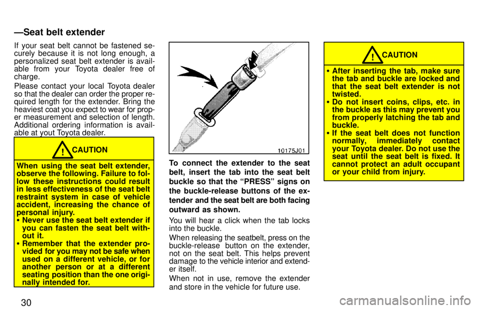 TOYOTA 4RUNNER 1997 Owners Manual 30
If your seat belt cannot be fastened se- curely because it is not long enough, a
personalized seat belt extender is avail-
able from your Toyota dealer free of charge.
Please contact your local TOYOTA 4RUNNER 1997 Owners Manual 30
If your seat belt cannot be fastened se- curely because it is not long enough, a
personalized seat belt extender is avail-
able from your Toyota dealer free of charge.
Please contact your local