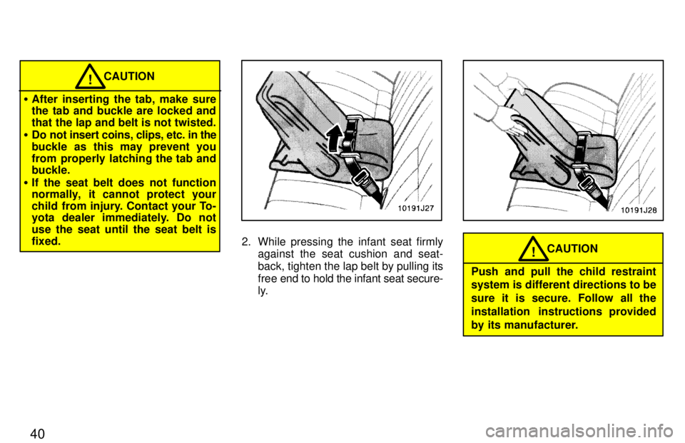 TOYOTA 4RUNNER 1997 Owners Guide 40
CAUTION!
� After inserting the tab, make sure 
the tab and buckle are locked and 
that the lap and belt is not twisted.
� Do not insert coins, clips, etc. in the
buckle as this may prevent you
from