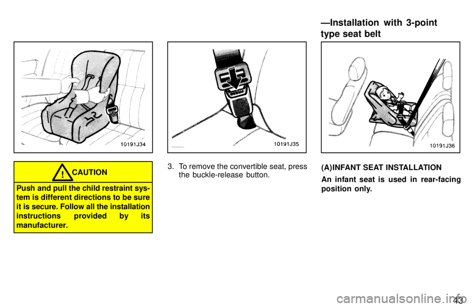 TOYOTA 4RUNNER 1997 Owners Guide 43
CAUTION!
Push and pull the child restraint sys- tem is different directions to be sure 
it is secure. Follow all the installation
instructions  provided by its
manufacturer.
3. To remove the conver