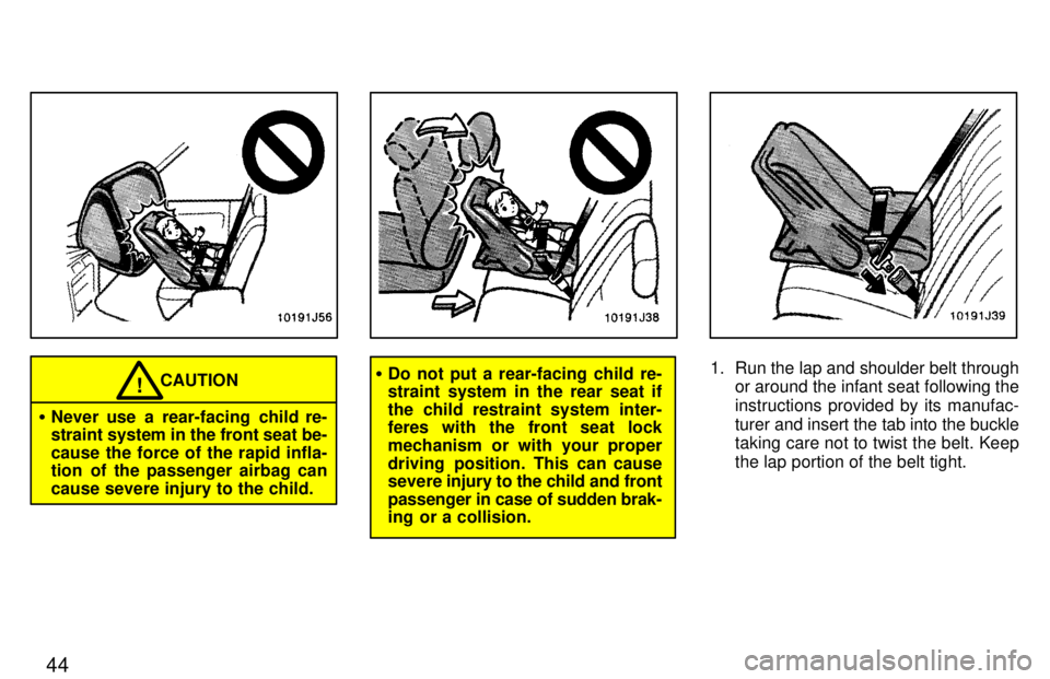 TOYOTA 4RUNNER 1997 Service Manual 44
CAUTION!
� Never use a rear-facing child re- 
straint system in the front seat be- 
cause the force of the rapid infla- 
tion of the passenger airbag can cause severe injury to the child.�Do not pu