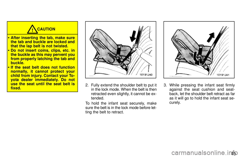 TOYOTA 4RUNNER 1997 Service Manual 45
CAUTION!
� After inserting the tab, make sure 
the tab and buckle are locked and that the lap belt is not twisted.
� Do not insert coins, clips, etc. in
the buckle as this may pervent you
from prop