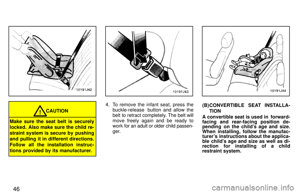 TOYOTA 4RUNNER 1997 Service Manual 46
CAUTION!
Make sure the seat belt is securely 
locked. Also make sure the child re- 
straint system is secure by  pushing
and pulling it in different directions.
Follow  all the installation instruc