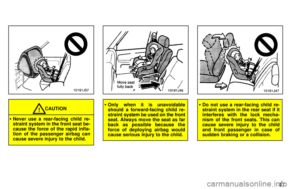 TOYOTA 4RUNNER 1997 Service Manual 47
CAUTION!
� Never use a rear-facing child re- 
straint system in the front seat be- cause the force of the rapid infla- 
tion of the passenger airbag can cause severe injury to the child.
�Only when