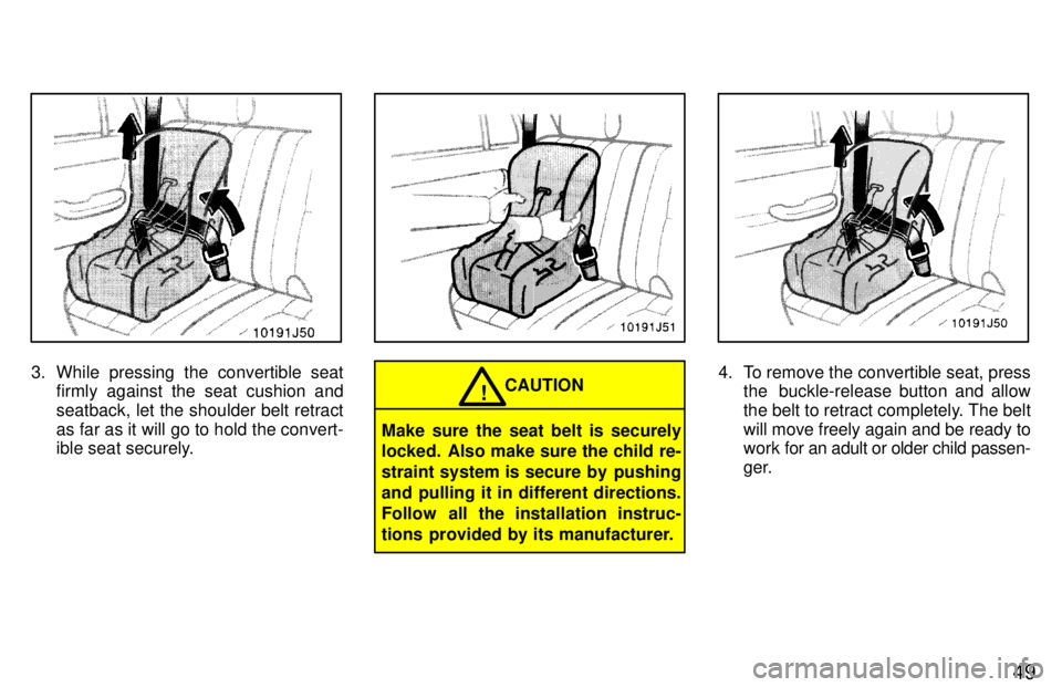 TOYOTA 4RUNNER 1997 Service Manual 49
3. While pressing the convertible seatfirmly against the seat cushion and 
seatback, let the shoulder belt retract
as far as it will go to hold the convert- 
ible seat securely.CAUTION!
Make sure t