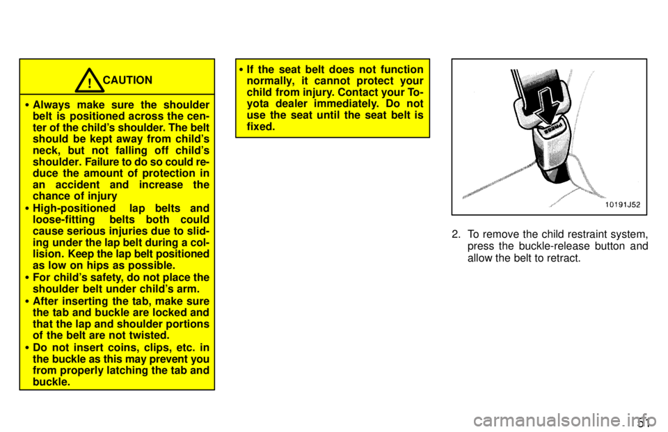 TOYOTA 4RUNNER 1997 Service Manual 51
CAUTION!
� Always make sure the shoulder 
belt  is  positioned across the cen- 
ter of the childs shoulder. The belt 
should  be kept away from childs 
neck, but not falling off childs
shoulder.