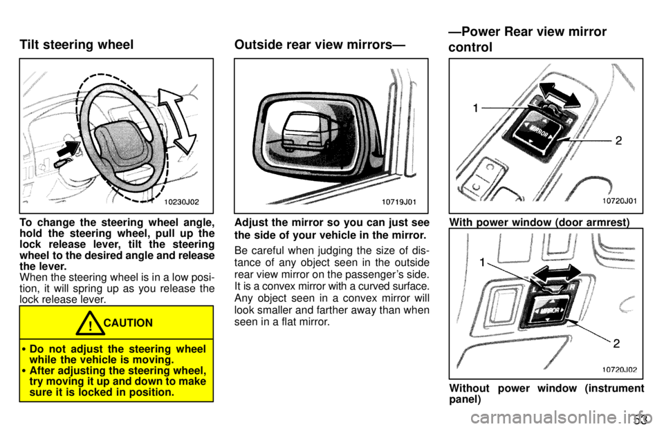 TOYOTA 4RUNNER 1997 Service Manual 53
To change the steering wheel angle, 
hold the steering wheel, pull up the
lock release lever, tilt the steering 
wheel to the desired angle and release
the lever. 
When the steering wheel is in a l