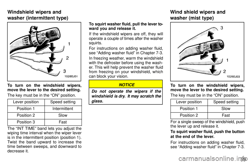 TOYOTA 4RUNNER 1997 Workshop Manual 59
To turn on the windshield wipers, move the lever to the desired setting. The key must be in the ONº position.Lever position
Speed setting
Position 1Intermittent
Position 2Slow
Position 3Fast
The 
