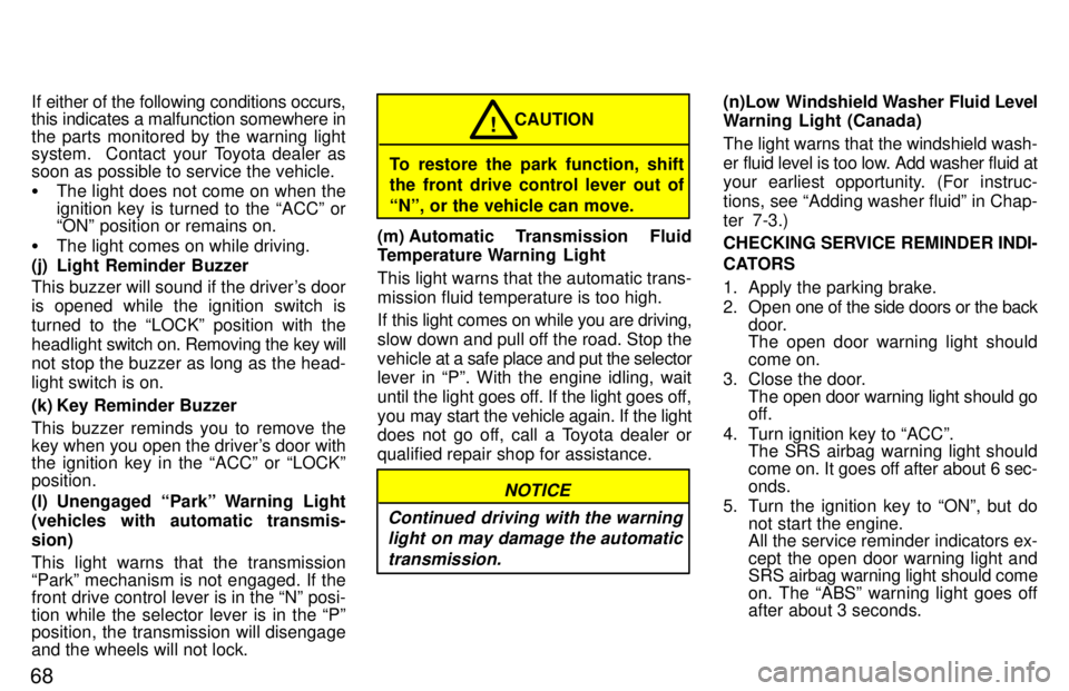 TOYOTA 4RUNNER 1997  Owners Manual 68If either of the following conditions occurs, this indicates a malfunction somewhere in the parts monitored by the warning light 
system.  Contact your Toyota dealer as 
soon as possible to service 
