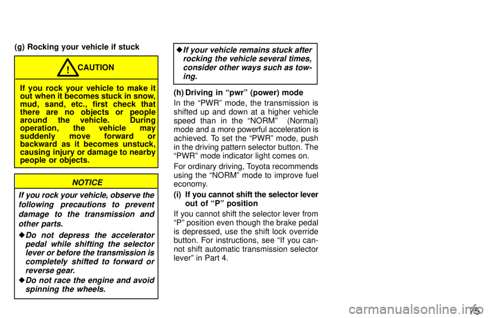 TOYOTA 4RUNNER 1997 Owners Manual 75
(g) Rocking your vehicle if stuck
If you rock your vehicle to make it
out when it becomes stuck in snow,
mud, sand, etc., first check that there are no objects or people
around the vehicle. Dur TOYOTA 4RUNNER 1997 Owners Manual 75
(g) Rocking your vehicle if stuck
If you rock your vehicle to make it
out when it becomes stuck in snow,
mud, sand, etc., first check that there are no objects or people
around the vehicle. Dur
