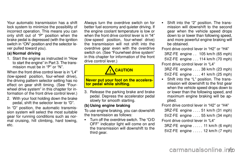 TOYOTA 4RUNNER 1997  Owners Manual 77
Your automatic transmission has a shift 
lock system to minimize the possibility of 
incorrect operation. This means you can
only shift out of Pº position when the brake 
pedal is depressed (with