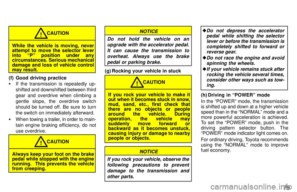 TOYOTA 4RUNNER 1997 Owners Manual 79
While the vehicle is moving, never
attempt to move the selector lever
into Pº position under any
circumstances. Serious mechanical
damage and loss of vehicle control may result.CAUTION
!
(f) TOYOTA 4RUNNER 1997 Owners Manual 79
While the vehicle is moving, never
attempt to move the selector lever
into Pº position under any
circumstances. Serious mechanical
damage and loss of vehicle control may result.CAUTION
!
(f)