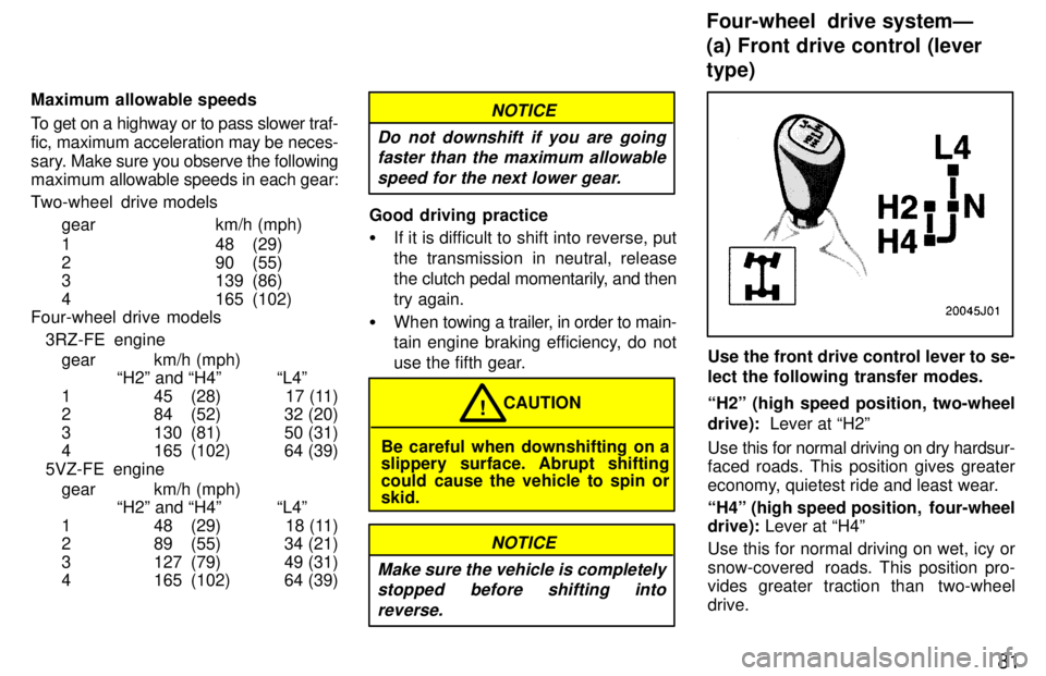 TOYOTA 4RUNNER 1997 Owners Manual 81
Maximum allowable speeds
To get on a highway or to pass slower traf- fic, maximum acceleration may be neces-
sary.
Make sure you observe the following
maximum allowable speeds in each gear:
Two- TOYOTA 4RUNNER 1997 Owners Manual 81
Maximum allowable speeds
To get on a highway or to pass slower traf- fic, maximum acceleration may be neces-
sary.
Make sure you observe the following
maximum allowable speeds in each gear:
Two-