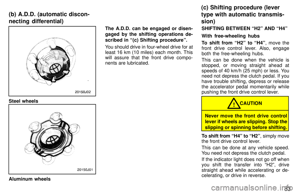 TOYOTA 4RUNNER 1997 Manual PDF 83
Steel wheels
Aluminum wheelsThe A.D.D. can be engaged or disen- 
gaged by the shifting operations de- 
scribed in (c) Shifting procedureº. 
You should drive in four-wheel drive for at least 16 km