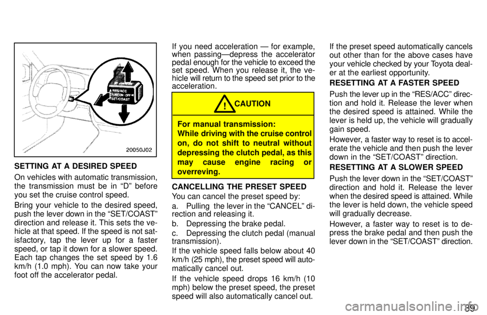 TOYOTA 4RUNNER 1997 Manual Online 89
SETTING  AT A DESIRED SPEED 
On vehicles with automatic transmission, 
the transmission must be in Dº beforeyou set the cruise control speed. 
Bring your vehicle to the desired speed, push the le