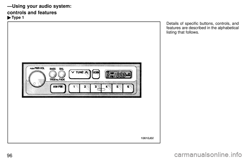 TOYOTA 4RUNNER 1997  Owners Manual 96Details of specific buttons, controls, and 
features are described in 
the alphabetical
listing that follows.
ÐUsing your audio system: controls and features �
Type 1  