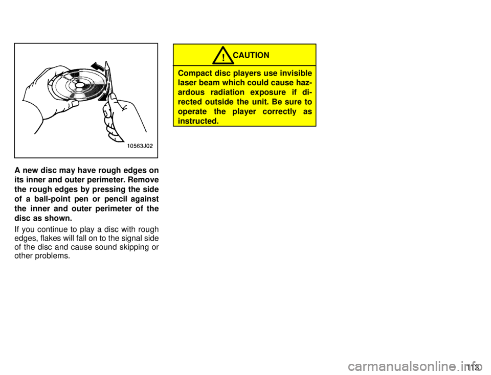 TOYOTA 4RUNNER 1996  Owners Manual 11 3
A new disc may have rough edges on 
its inner and outer perimeter. Remove 
the rough edges by pressing the side
of a ball-point pen or pencil against
the inner and outer perimeter of the
disc as 