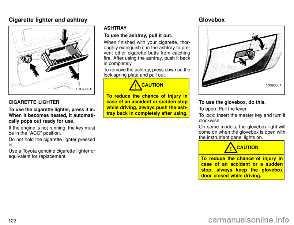 TOYOTA 4RUNNER 1996  Owners Manual 122
CIGARETTE LIGHTER 
To use the cigarette lighter, press it in. 
When it becomes heated, it automati-
cally pops out ready for use. 
If the engine is not running, the key must be in the ACCº posit