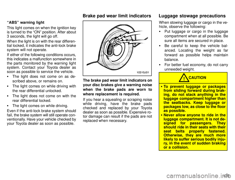 TOYOTA 4RUNNER 1996  Owners Manual 135
ABSº warning light 
This light comes on when the ignition key is turned to the ONº position. After about
3 seconds, the light will go off. 
When the light is on with the rear dif
feren-
tial l