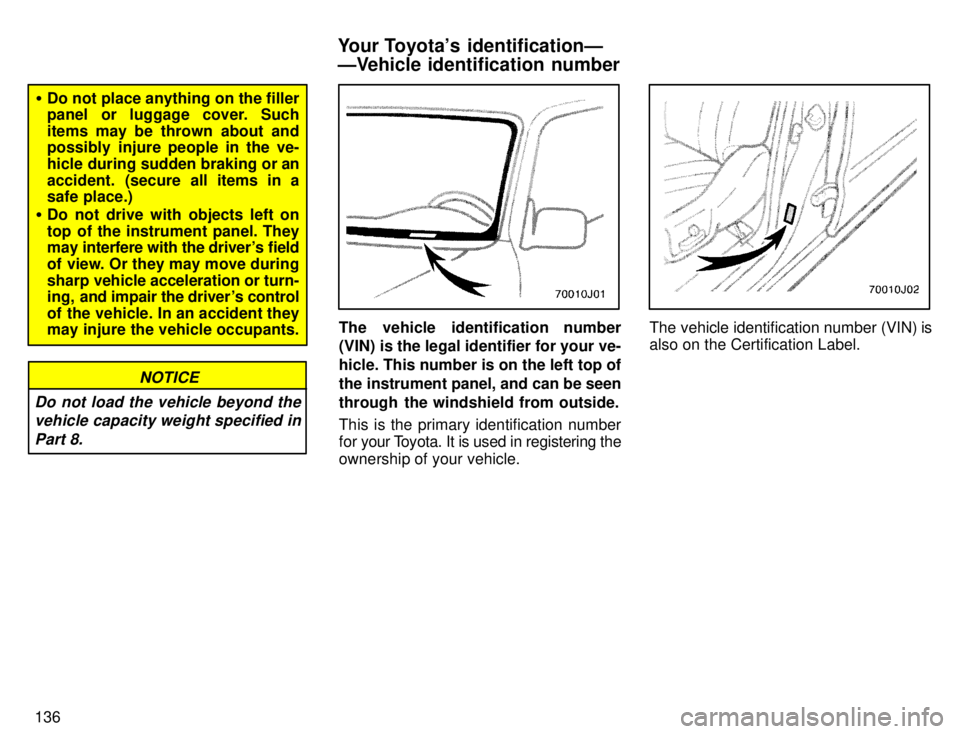 TOYOTA 4RUNNER 1996  Owners Manual 136
�Do not place anything on the filler 
panel or luggage cover. Such 
items may be thrown about and 
possibly injure people in the ve- 
hicle during sudden braking or an
accident. (secure all items 