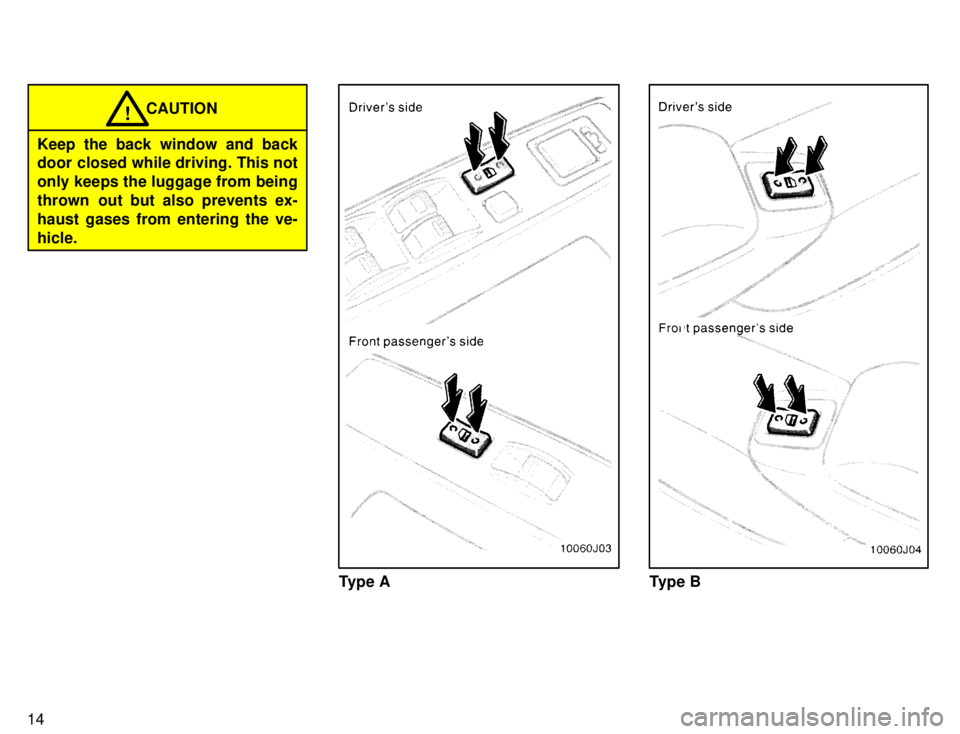 TOYOTA 4RUNNER 1996 User Guide 14
CAUTION!
Keep the back window and back
door closed while driving. This not
only keeps the luggage from being
thrown out but also prevents ex-
haust gases from entering the ve-hicle.
Type AType B TOYOTA 4RUNNER 1996 User Guide 14
CAUTION!
Keep the back window and back
door closed while driving. This not
only keeps the luggage from being
thrown out but also prevents ex-
haust gases from entering the ve-hicle.
Type AType B