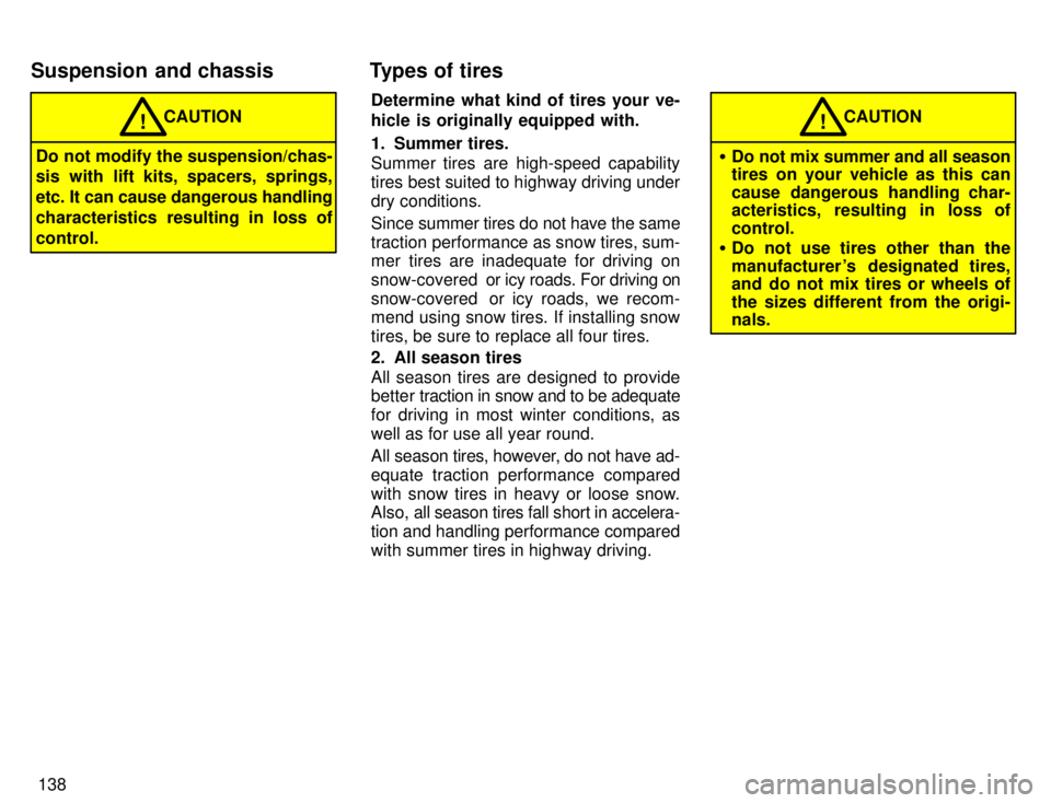 TOYOTA 4RUNNER 1996  Owners Manual 138
CAUTION!
Do not modify the suspension/chas- 
sis with lift kits, spacers, springs, 
etc. It can cause dangerous handling
characteristics resulting in loss ofcontrol. Determine what kind of tires y