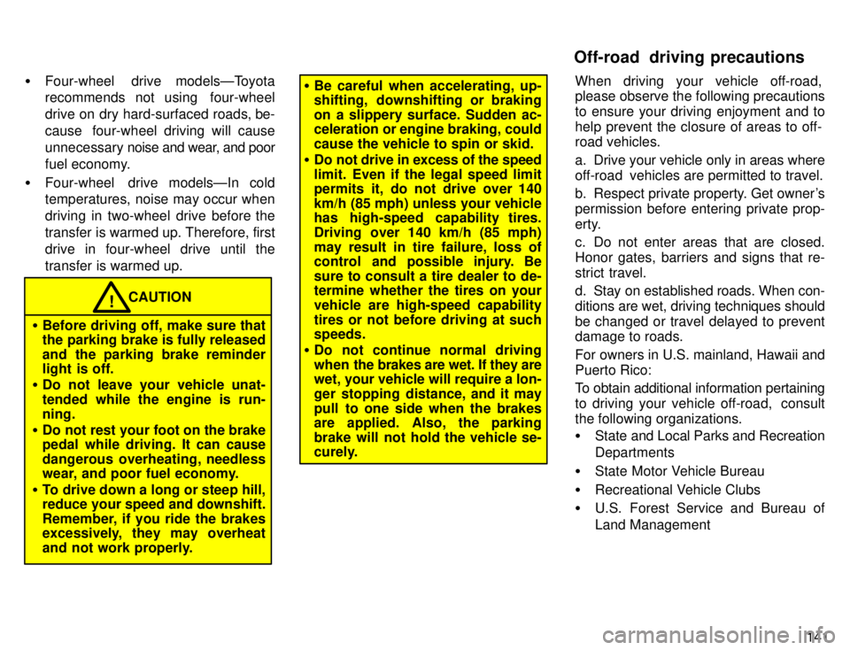 TOYOTA 4RUNNER 1996  Owners Manual 141
�
Four-wheel  drive modelsÐToyota 
recommends not using  four-wheel 
drive on dry hard-surfaced roads, be-
cause  four-wheel driving will causeunnecessary  noise and wear, and poor
fuel economy.
