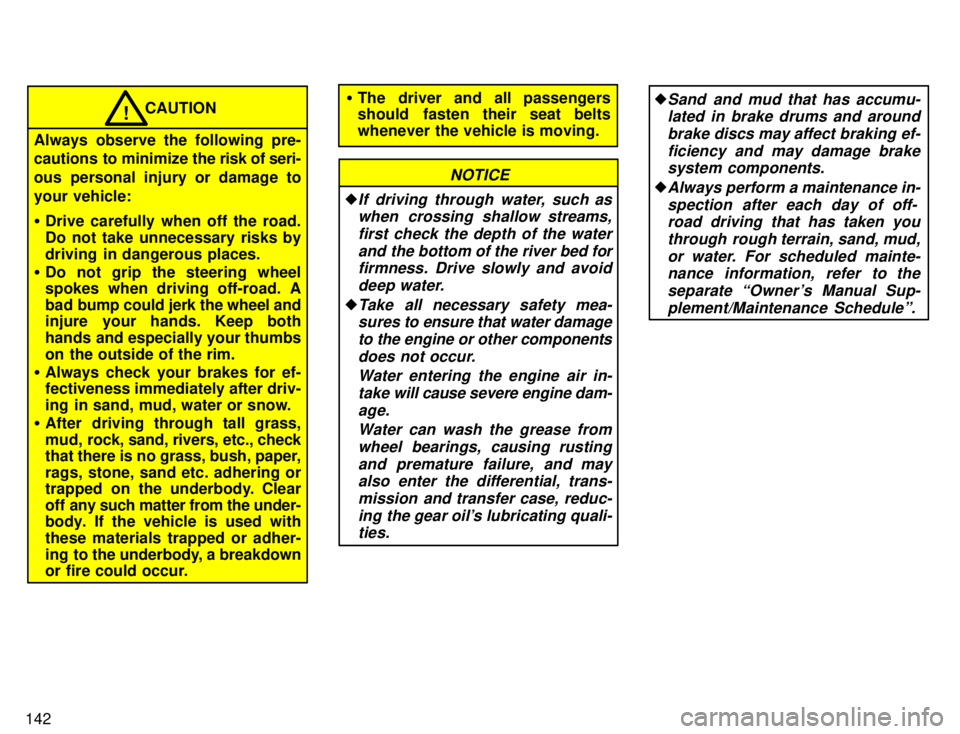 TOYOTA 4RUNNER 1996  Owners Manual 142
CAUTION!
Always observe the following pre- 
cautions to minimize the  risk of seri-
ous personal injury or damage to 
your vehicle: � Drive carefully when off the road. 
Do not take unnecessary ri