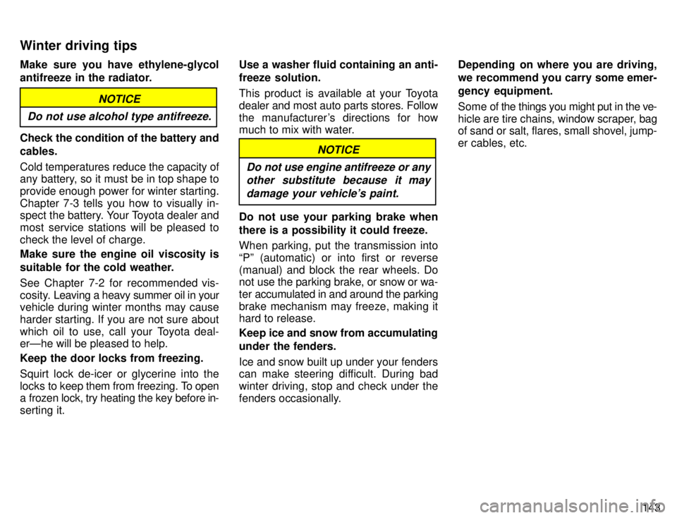 TOYOTA 4RUNNER 1996  Owners Manual 143
Make sure you have ethylene-glycol 
antifreeze in the radiator.
NOTICE
Do not use alcohol type antifreeze.
Check the condition of the battery and cables. Cold temperatures reduce the capacity of 
