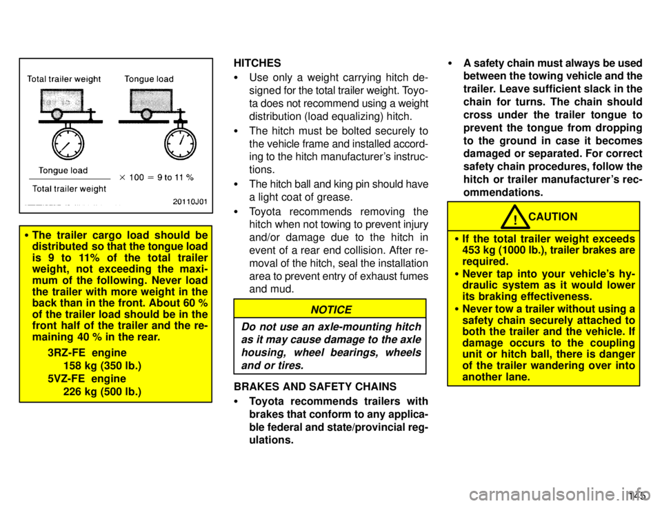 TOYOTA 4RUNNER 1996  Owners Manual 145
�The trailer cargo load should be 
distributed  so t hat the tongue load
is 9 to 11% of the total trailer
weight,  not exceeding the maxi- 
mum of the following. Never load
the trailer with more w