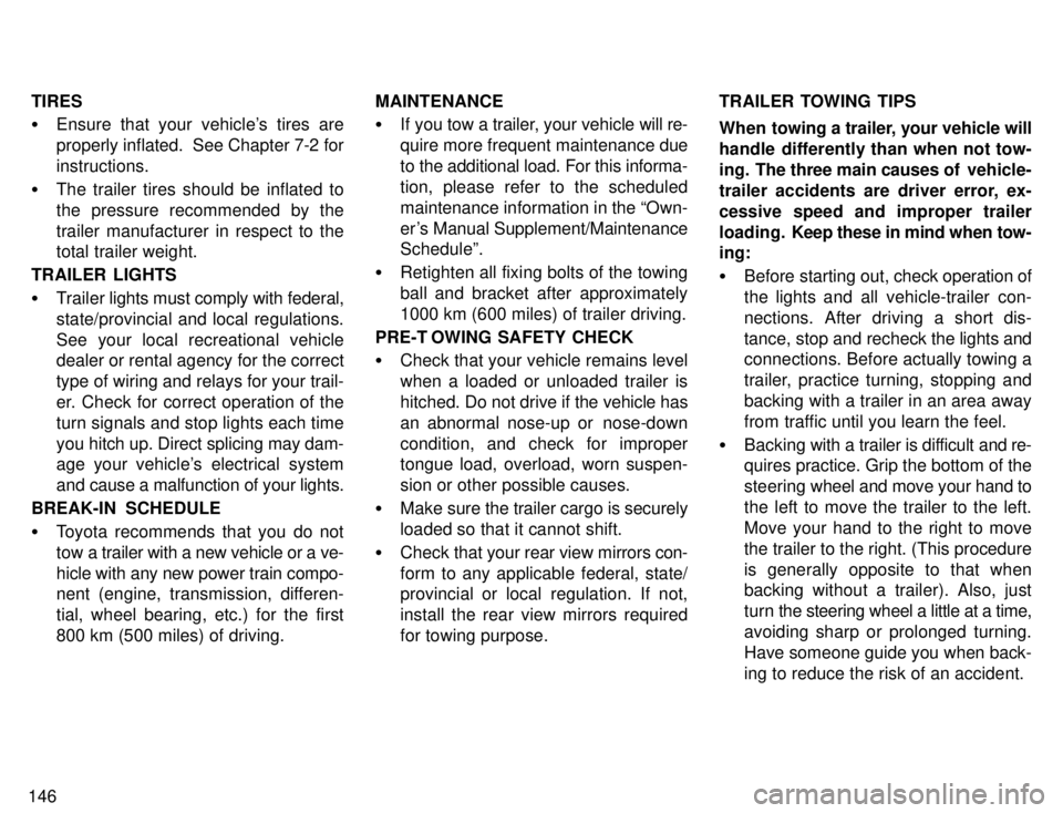 TOYOTA 4RUNNER 1996  Owners Manual 146TIRES �
Ensure that your vehicles tires are 
properly inflated.  See Chapter 7-2 forinstructions.
� The trailer tires should be inflated to
the pressure recommended by the
trailer manufacturer in 