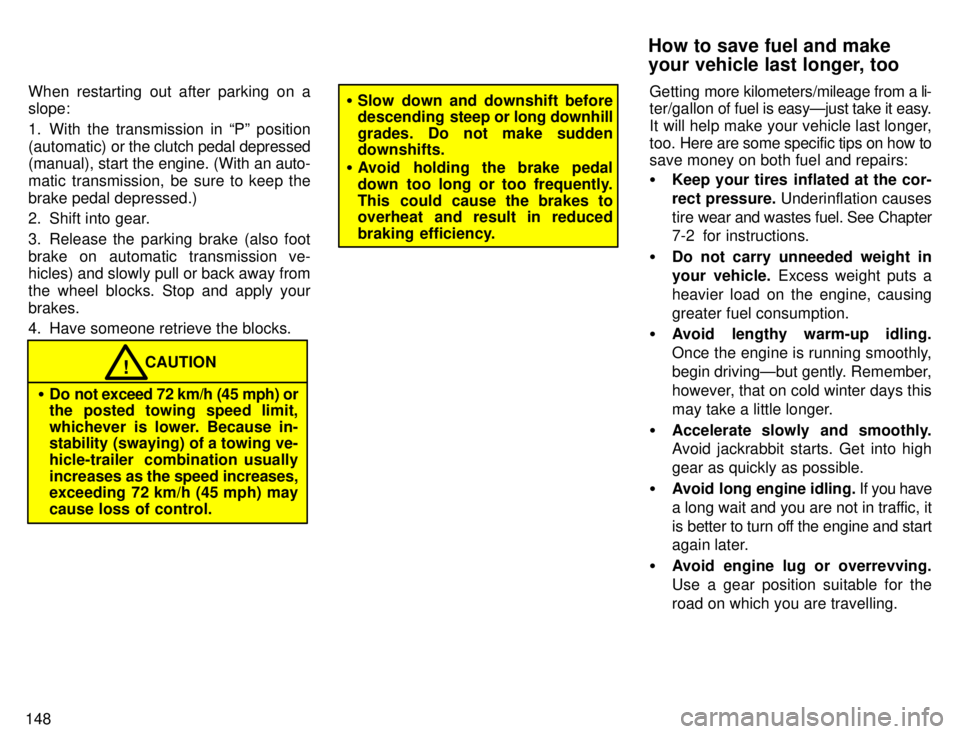 TOYOTA 4RUNNER 1996 Owners Manual 148When restarting out after parking on a slope:
1. With the transmission in Pº position
(automatic) or
the clutch pedal depressed
(manual), start the engine. (With an auto-
matic transmission, TOYOTA 4RUNNER 1996 Owners Manual 148When restarting out after parking on a slope:
1. With the transmission in Pº position
(automatic) or
the clutch pedal depressed
(manual), start the engine. (With an auto-
matic transmission,