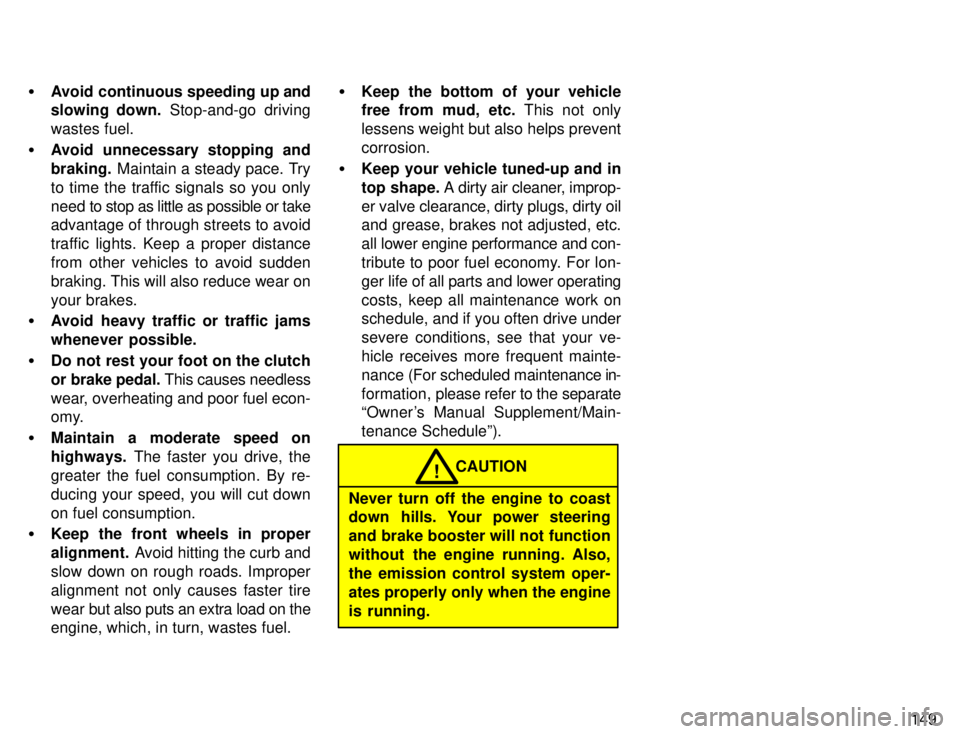 TOYOTA 4RUNNER 1996  Owners Manual 149
�
Avoid continuous speeding up and 
slowing  down.  Stop-and-go driving
wastes fuel.
� Avoid unnecessary stopping and braking.  Maintain a steady pace. Try
to time the traffic signals so you only

