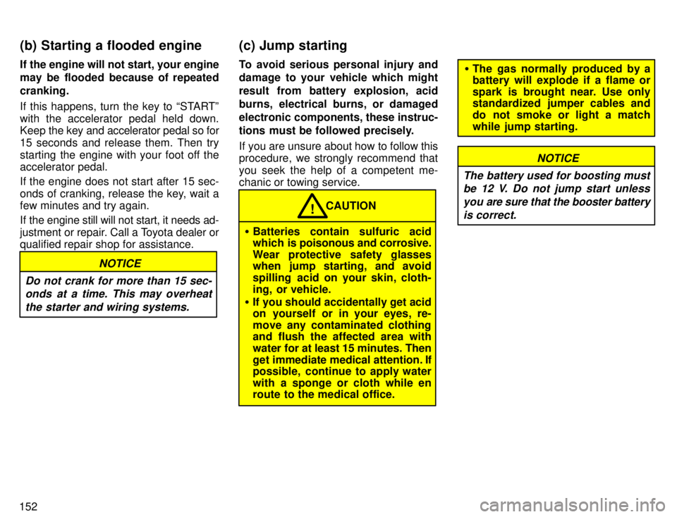 TOYOTA 4RUNNER 1996  Owners Manual 152If the engine will not start, your engine 
may be flooded because of repeated cranking. 
If this happens, turn the key to STARTº with the accelerator pedal held down. 
Keep 
the key and accelerat