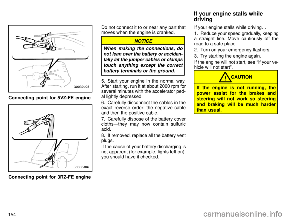 TOYOTA 4RUNNER 1996  Owners Manual 154
Connecting  point for 5VZ-FE engine
Connecting point for 3RZ-FE engineDo not connect it to or near any part that moves when the engine is cranked.
NOTICE
When making the connections, do not lean o