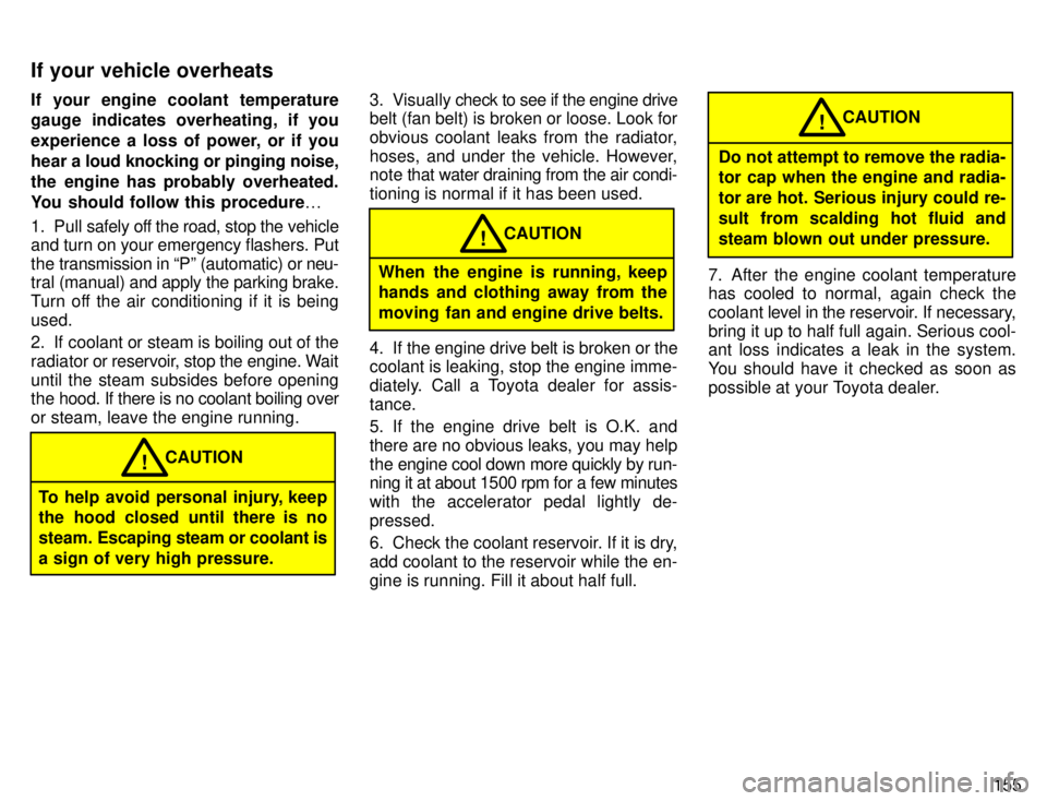 TOYOTA 4RUNNER 1996  Owners Manual 155
If your engine coolant temperature 
gauge indicates overheating, if you 
experience a loss of power, or if you
hear a 
loud knocking or pinging noise,
the engine has probably overheated.
You shoul