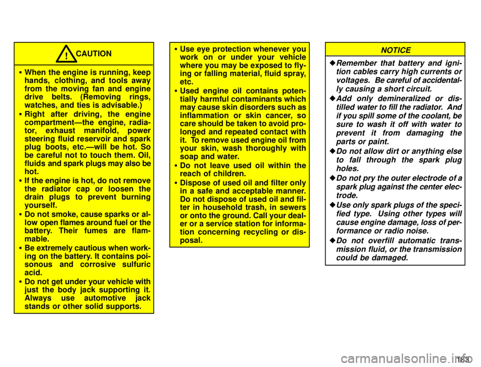 TOYOTA 4RUNNER 1996  Owners Manual 183
�When the engine is running, keep 
hands,  clothing, and tools away 
from the moving fan and engine 
drive belts. (Removing rings, 
watches, and ties is advisable.)
� Right after driving, the engi