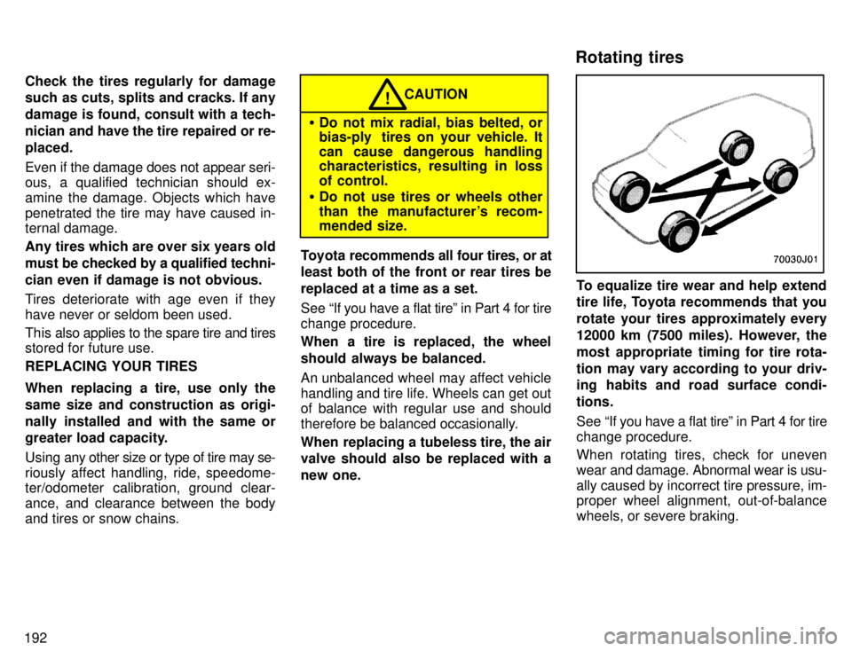 TOYOTA 4RUNNER 1996  Owners Manual 192Check the tires regularly for damage 
such as cuts, splits and cracks. If any damage is found, consult with a tech-
nician and have the tire repaired or re-placed. Even if the damage does not appea