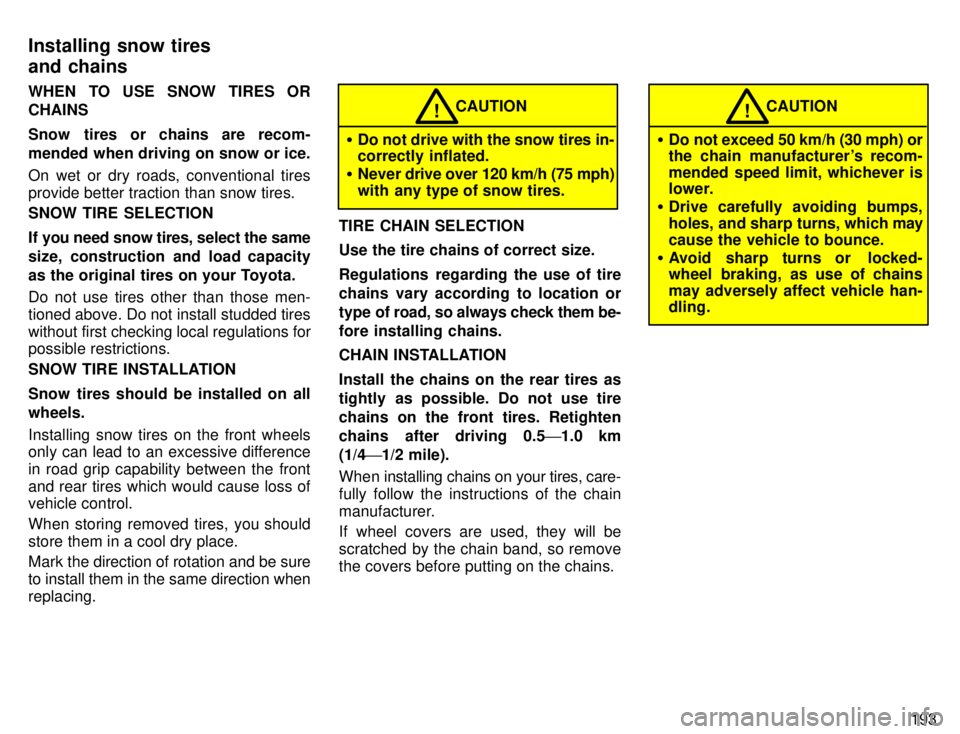 TOYOTA 4RUNNER 1996  Owners Manual 193
WHEN TO USE SNOW TIRES OR CHAINS 
Snow tires or chains are recom- 
mended when driving on snow or ice. 
On wet or dry roads, conventional tires 
provide better traction than snow tires. SNOW TIRE 