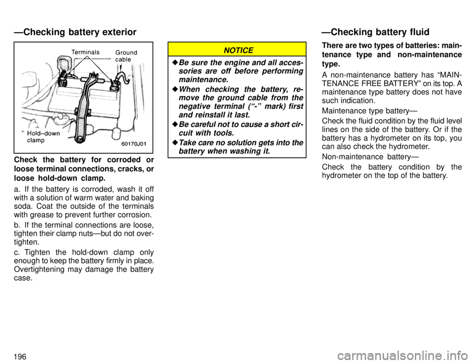 TOYOTA 4RUNNER 1996  Owners Manual 196
Check the battery for corroded or 
loose terminal connections, cracks, or 
loose hold-down clamp. 
a. If the battery is corroded, wash it off with a solution of warm water and baking 
soda. Coat t